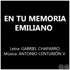 EN TU MEMORIA EMILIANO - Letra: GABRIEL CHAPARRO